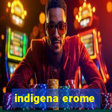 indigena erome